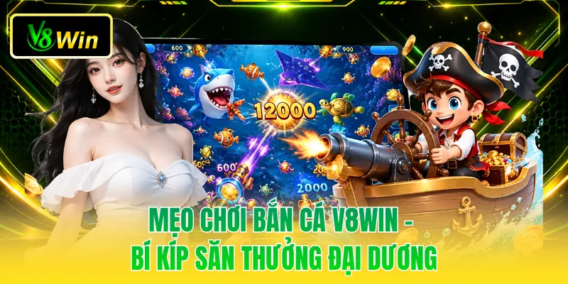 Mẹo Chơi Bắn Cá V8WIN - Bí Kíp Săn Thưởng Đại Dương 1 Mẹo Chơi Bắn Cá V8WIN - Bí Kíp Săn Thưởng Đại Dương