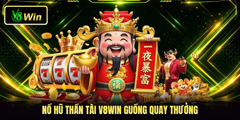 Nổ Hũ Thần Tài V8WIN - Quy Tắc Quay Thưởng Dành Cho Bạn 2 Nổ hũ Thần Tài V8WIN guồng quay thưởng