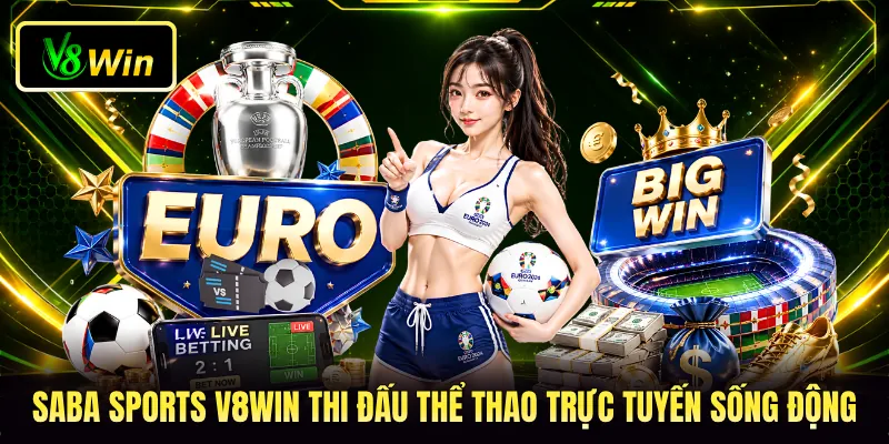 Saba Sports V8WIN - Đấu Trường Trực Tuyến Đẳng Cấp Châu Lục 2 Saba sports V8WIN thi đấu thể thao trực tuyến sống động